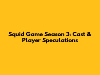 Squid Game Season 3: Cast & Player Speculations