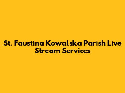 St. Faustina Kowalska Parish Live Stream Services