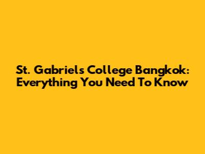 St. Gabriel's College Bangkok: Everything You Need To Know