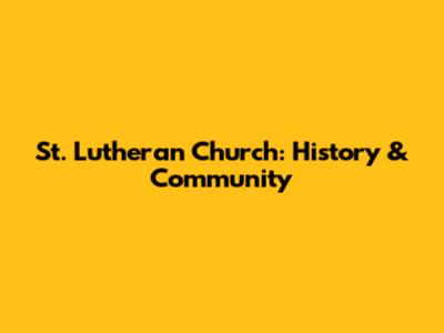 St. Lutheran Church: History & Community