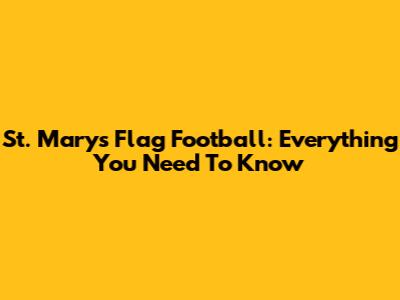 St. Mary's Flag Football: Everything You Need To Know
