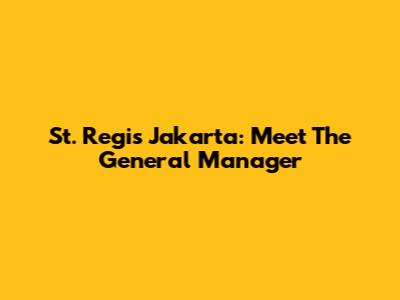 St. Regis Jakarta: Meet The General Manager