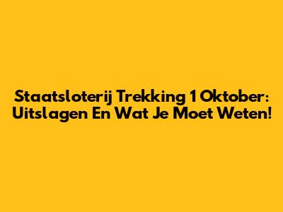 Staatsloterij Trekking 1 Oktober: Uitslagen En Wat Je Moet Weten!