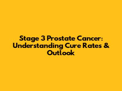 Stage 3 Prostate Cancer: Understanding Cure Rates & Outlook