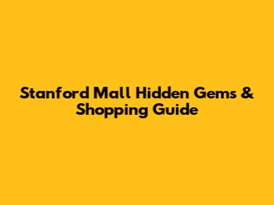 Stanford Mall Hidden Gems & Shopping Guide