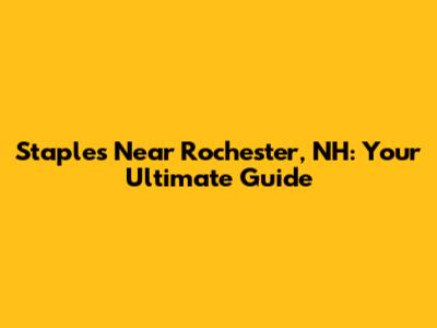 Staples Near Rochester, NH: Your Ultimate Guide