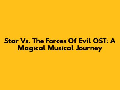 Star Vs. The Forces Of Evil OST: A Magical Musical Journey