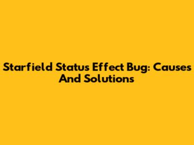 Starfield Status Effect Bug: Causes And Solutions