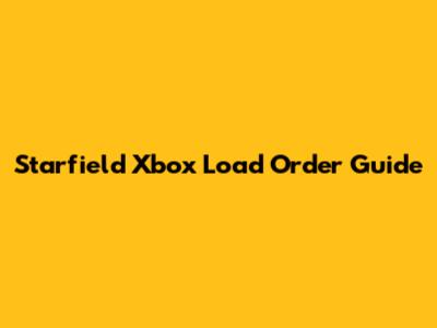 Starfield Xbox Load Order Guide
