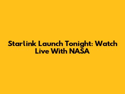 Starlink Launch Tonight: Watch Live With NASA