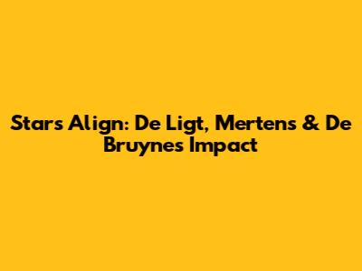 Stars Align: De Ligt, Mertens & De Bruyne's Impact