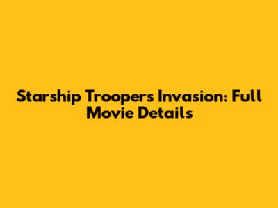 Starship Troopers Invasion: Full Movie Details
