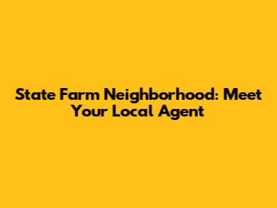 State Farm Neighborhood: Meet Your Local Agent