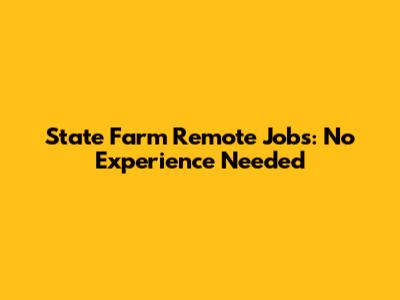 State Farm Remote Jobs: No Experience Needed