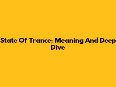 State Of Trance: Meaning And Deep Dive