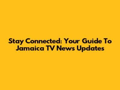 Stay Connected: Your Guide To Jamaica TV News Updates