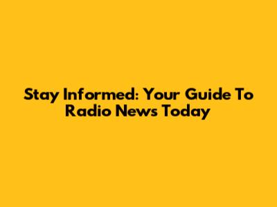 Stay Informed: Your Guide To Radio News Today
