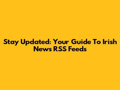 Stay Updated: Your Guide To Irish News RSS Feeds