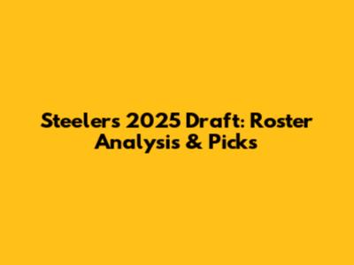 Steelers 2025 Draft: Roster Analysis & Picks