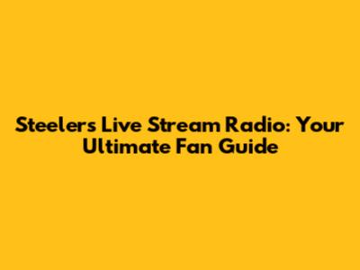 Steelers Live Stream Radio: Your Ultimate Fan Guide