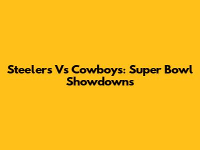 Steelers Vs Cowboys: Super Bowl Showdowns