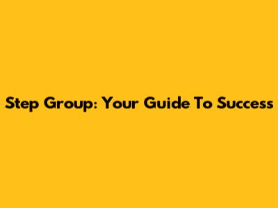Step Group: Your Guide To Success