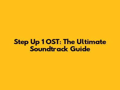 Step Up 1 OST: The Ultimate Soundtrack Guide