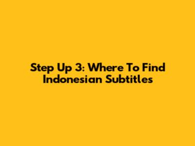 Step Up 3: Where To Find Indonesian Subtitles