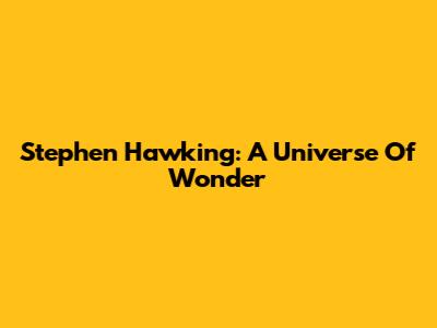 Stephen Hawking: A Universe Of Wonder