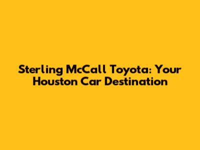 Sterling McCall Toyota: Your Houston Car Destination