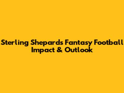 Sterling Shepard's Fantasy Football Impact & Outlook