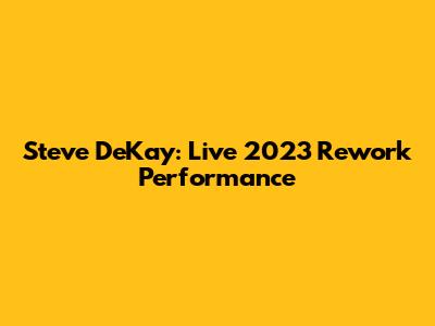 Steve DeKay: Live 2023 Rework Performance