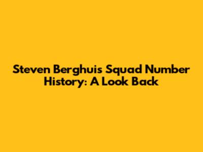Steven Berghuis' Squad Number History: A Look Back