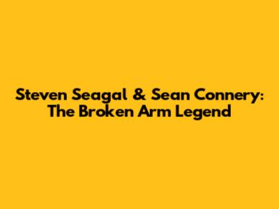 Steven Seagal & Sean Connery: The Broken Arm Legend