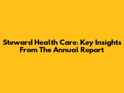 Steward Health Care: Key Insights From The Annual Report