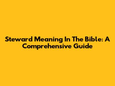 Steward Meaning In The Bible: A Comprehensive Guide
