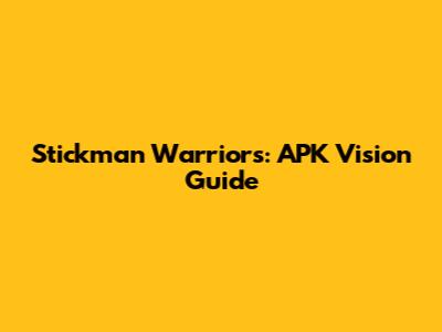 Stickman Warriors: APK Vision Guide