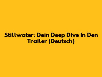 Stillwater: Dein Deep Dive In Den Trailer (Deutsch)
