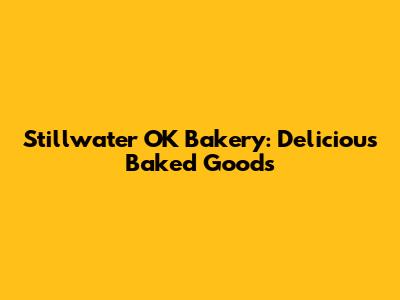 Stillwater OK Bakery: Delicious Baked Goods