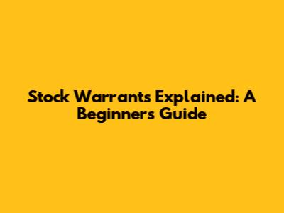 Stock Warrants Explained: A Beginner's Guide