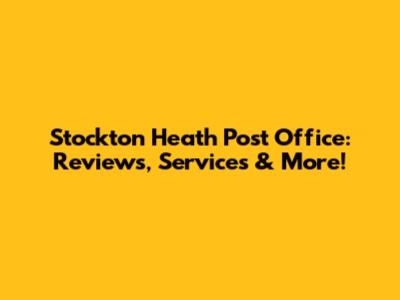 Stockton Heath Post Office: Reviews, Services & More!