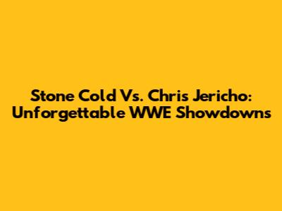 Stone Cold Vs. Chris Jericho: Unforgettable WWE Showdowns