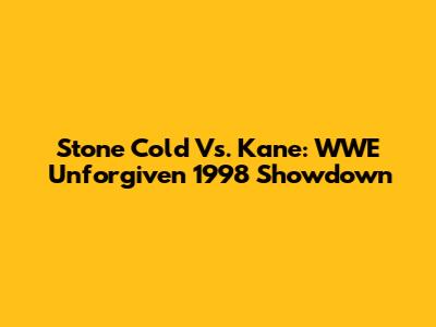 Stone Cold Vs. Kane: WWE Unforgiven 1998 Showdown