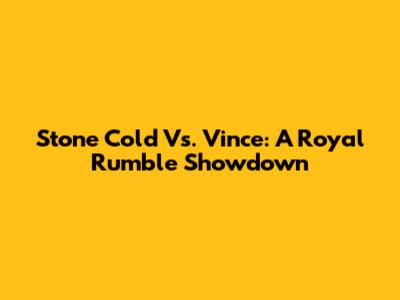 Stone Cold Vs. Vince: A Royal Rumble Showdown