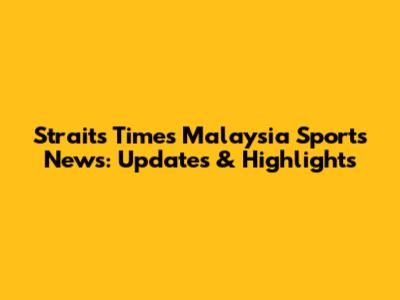 Straits Times Malaysia Sports News: Updates & Highlights