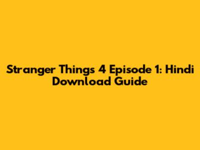 Stranger Things 4 Episode 1: Hindi Download Guide