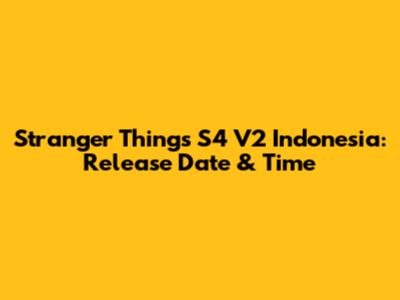 Stranger Things S4 V2 Indonesia: Release Date & Time