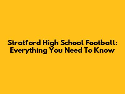 Stratford High School Football: Everything You Need To Know