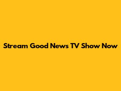 Stream "Good News" TV Show Now