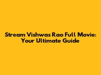 Stream Vishwas Rao Full Movie: Your Ultimate Guide